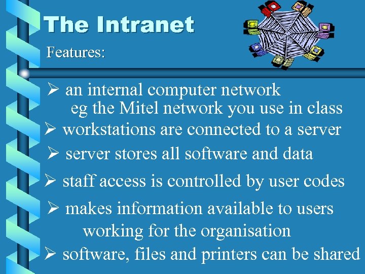 The Intranet Features: Ø an internal computer network eg the Mitel network you use