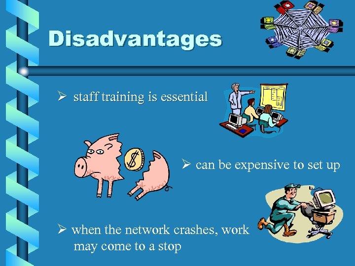 Disadvantages Ø staff training is essential Ø can be expensive to set up Ø