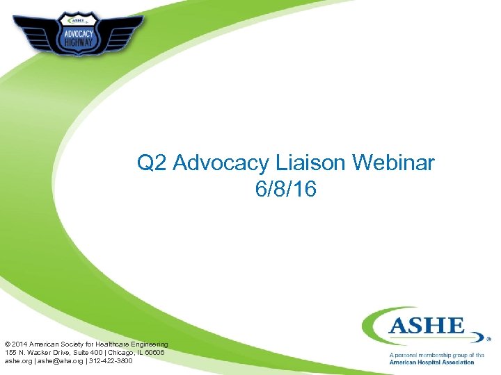 Q 2 Advocacy Liaison Webinar 6/8/16 © 2014 American Society for Healthcare Engineering 155