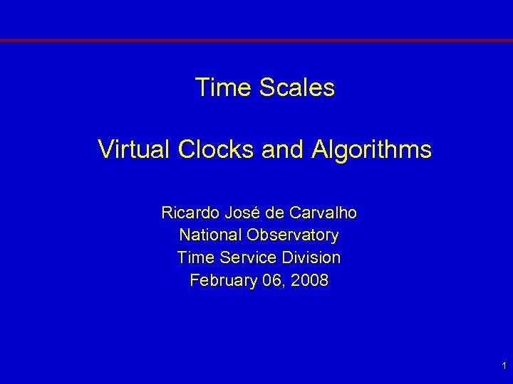 Time Scales Virtual Clocks and Algorithms Ricardo José de Carvalho National Observatory Time Service