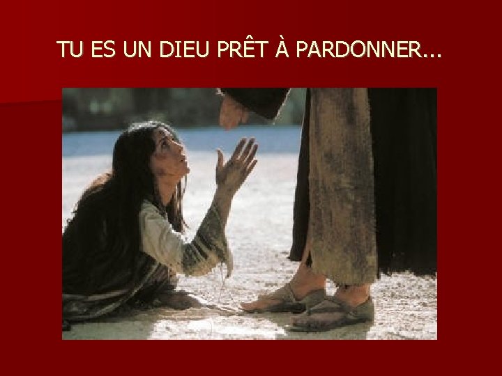 TU ES UN DIEU PRÊT À PARDONNER. . . 