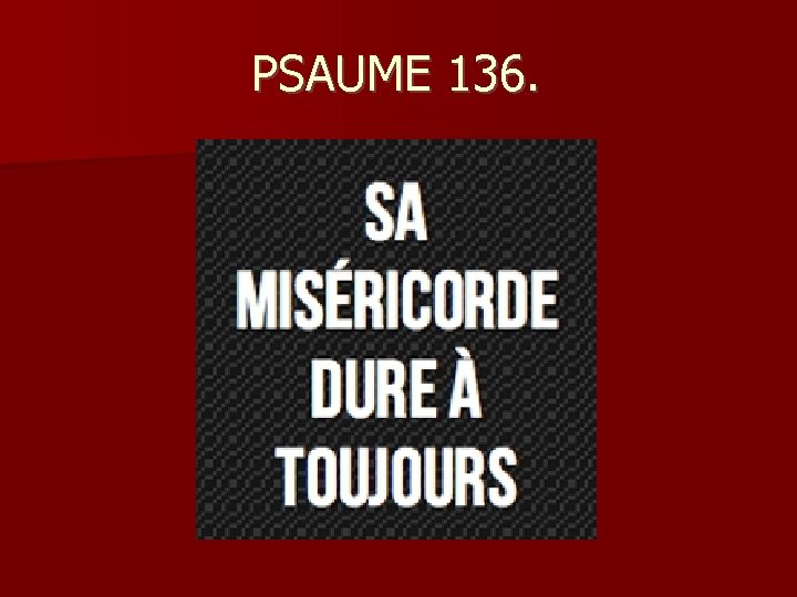 PSAUME 136. 