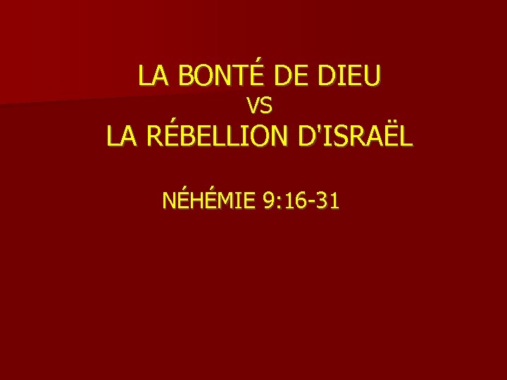LA BONTÉ DE DIEU VS LA RÉBELLION D'ISRAËL NÉHÉMIE 9: 16 -31 