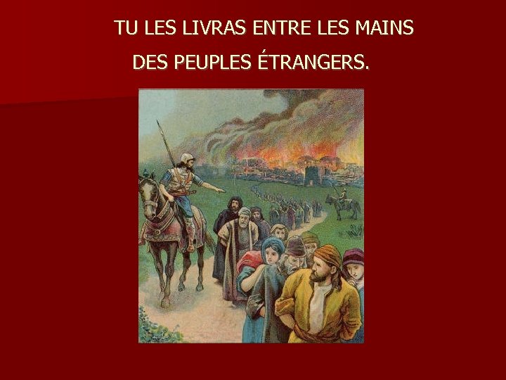 TU LES LIVRAS ENTRE LES MAINS DES PEUPLES ÉTRANGERS. 