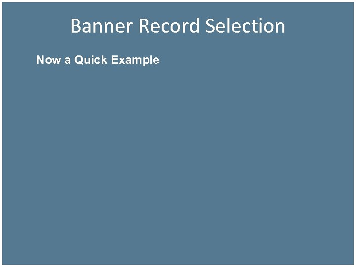 Banner Record Selection Now a Quick Example 