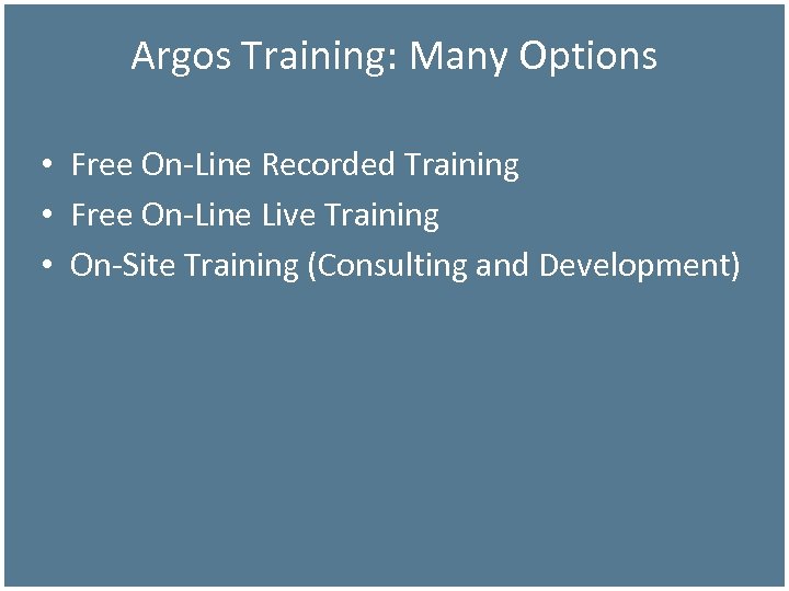 Argos Training: Many Options • Free On-Line Recorded Training • Free On-Line Live Training