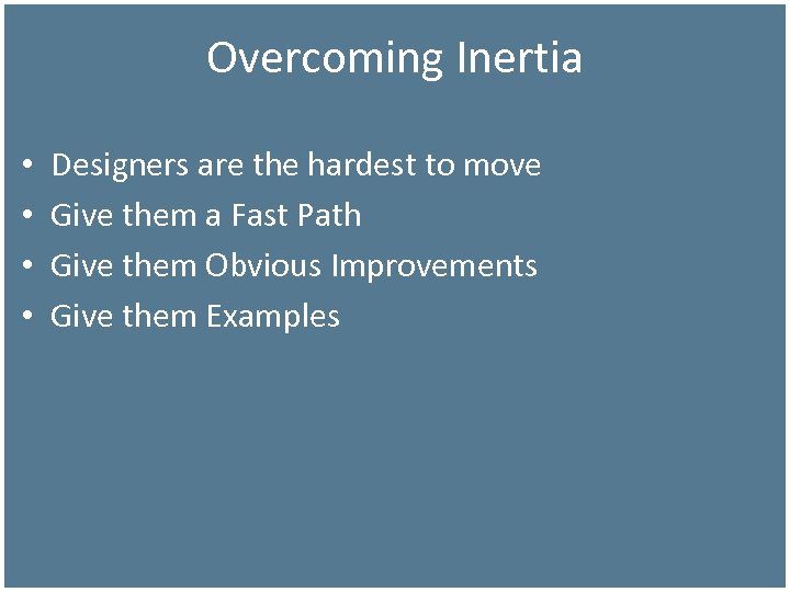 Overcoming Inertia • • Designers are the hardest to move Give them a Fast