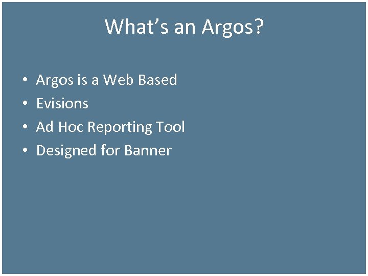 What’s an Argos? • • Argos is a Web Based Evisions Ad Hoc Reporting