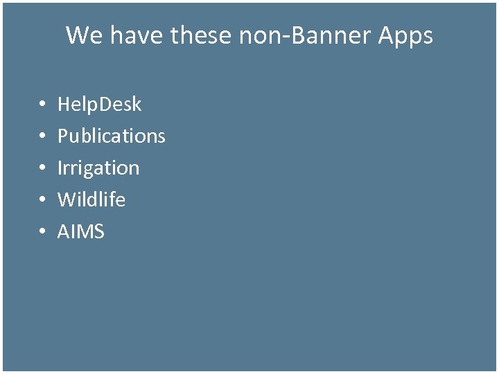 We have these non-Banner Apps • • • Help. Desk Publications Irrigation Wildlife AIMS