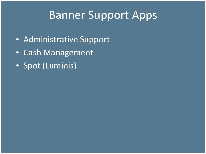 Banner Support Apps • Administrative Support • Cash Management • Spot (Luminis) 