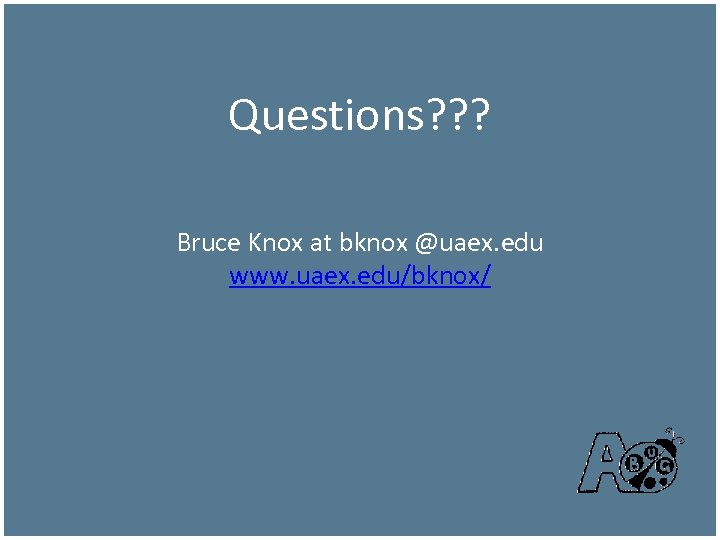 Questions? ? ? Bruce Knox at bknox @uaex. edu www. uaex. edu/bknox/ 