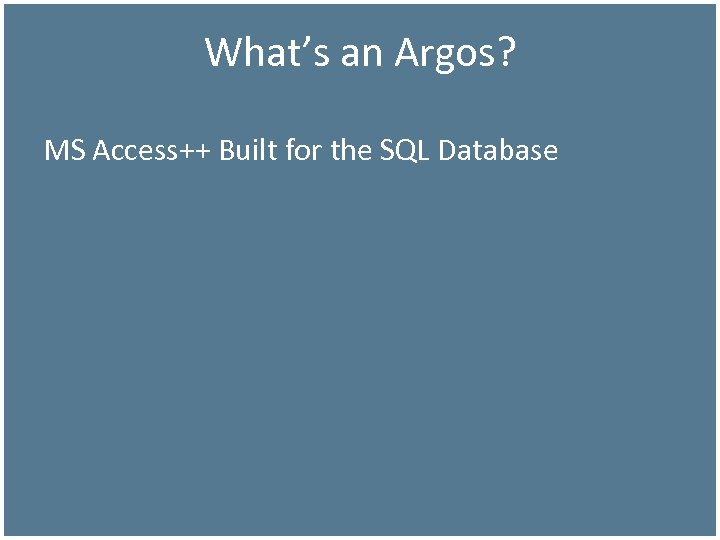 What’s an Argos? MS Access++ Built for the SQL Database 