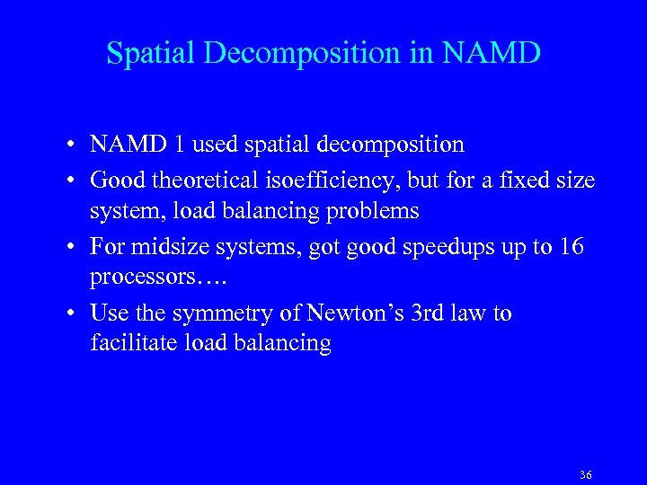 Spatial Decomposition in NAMD • NAMD 1 used spatial decomposition • Good theoretical isoefficiency,