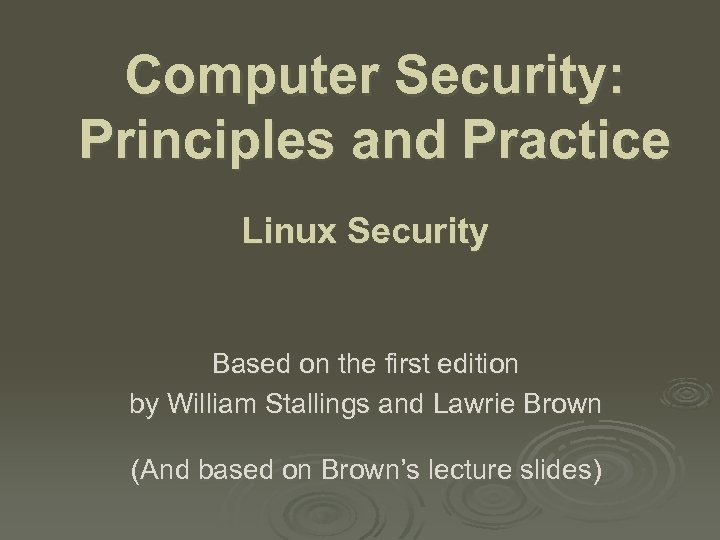Computer Security: Principles and Practice Linux Security Based on the first edition by William