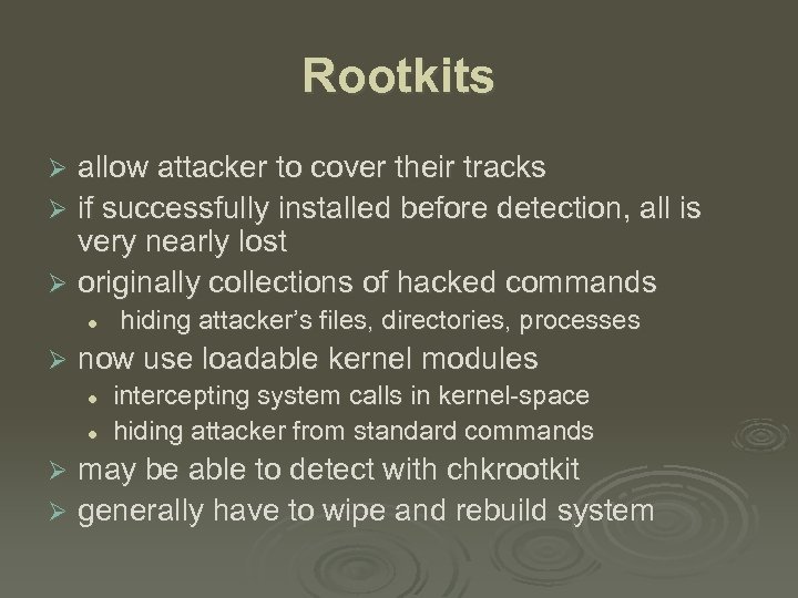 Rootkits allow attacker to cover their tracks Ø if successfully installed before detection, all