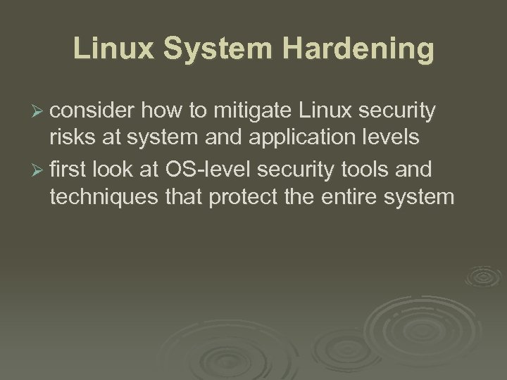 Linux System Hardening Ø consider how to mitigate Linux security risks at system and