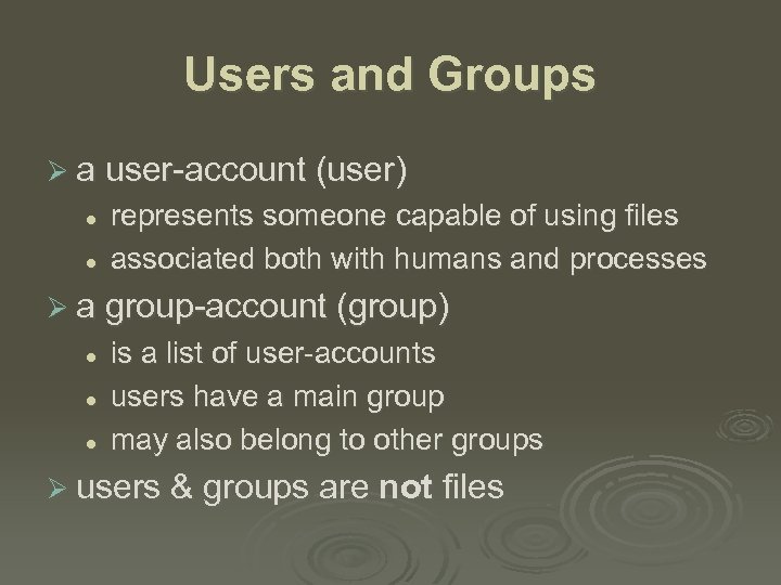 Users and Groups Ø a user-account (user) l l represents someone capable of using