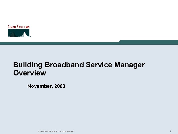 Building Broadband Service Manager Overview November, 2003 © 2003 Cisco Systems, Inc. All rights