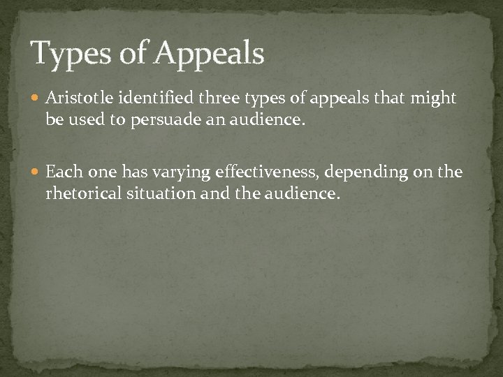 Types of Appeals Aristotle identified three types of appeals that might be used to