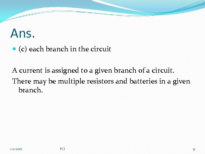Ans. (c) each branch in the circuit A current is assigned to a given