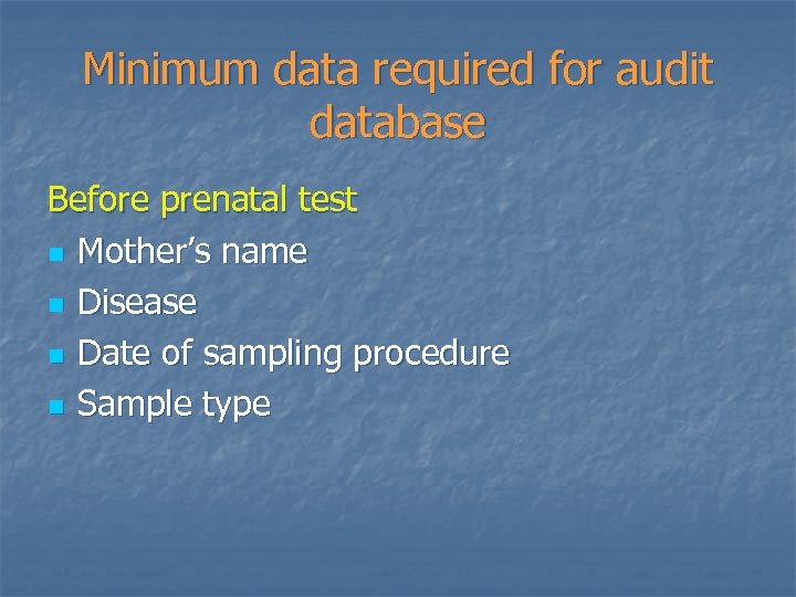 Minimum data required for audit database Before prenatal test n Mother’s name n Disease