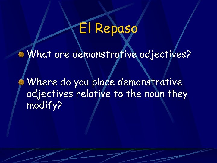El Repaso What are demonstrative adjectives? Where do you place demonstrative adjectives relative to