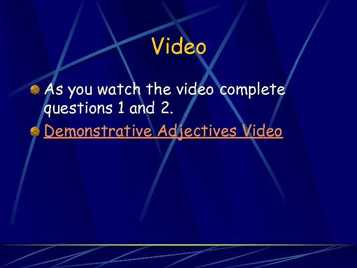 Video As you watch the video complete questions 1 and 2. Demonstrative Adjectives Video