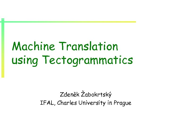 Machine Translation using Tectogrammatics Zdeněk Žabokrtský IFAL, Charles University in Prague 