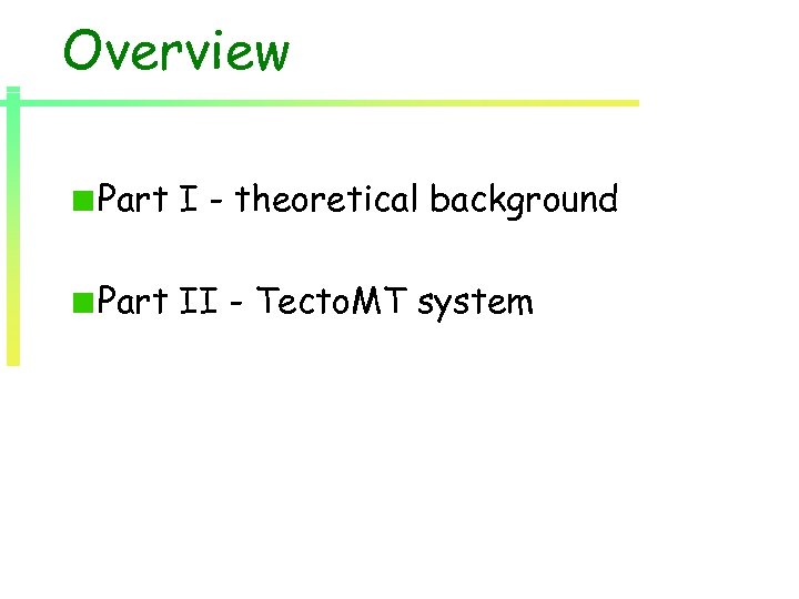 Overview Part I - theoretical background Part II - Tecto. MT system 
