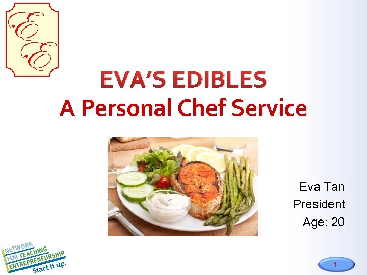 E E EVA’S EDIBLES A Personal Chef Service Eva Tan President Age: 20 1