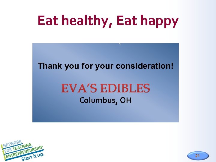 Eat healthy, Eat happy Thank you for your consideration! EVA’S EDIBLES Columbus, OH 21