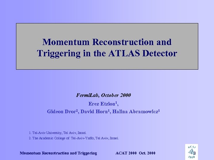 Momentum Reconstruction and Triggering in the ATLAS Detector Fermi. Lab, October 2000 Erez Etzion