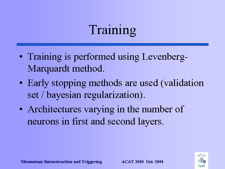 Training • Training is performed using Levenberg. Marquardt method. • Early stopping methods are