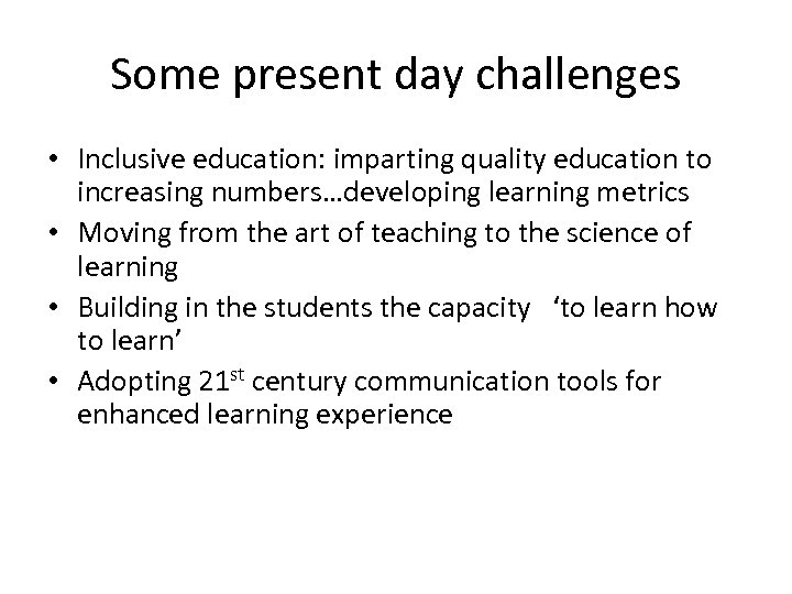 Some present day challenges • Inclusive education: imparting quality education to increasing numbers…developing learning