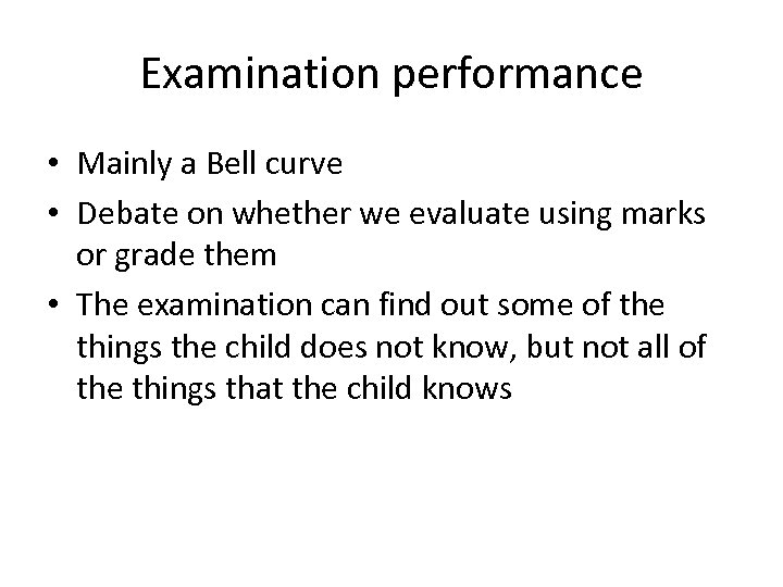 Examination performance • Mainly a Bell curve • Debate on whether we evaluate using