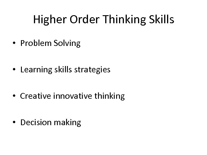 Higher Order Thinking Skills • Problem Solving • Learning skills strategies • Creative innovative
