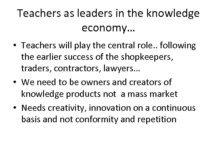 Teachers as leaders in the knowledge economy… • Teachers will play the central role.