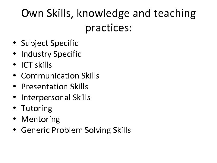 Own Skills, knowledge and teaching practices: • • • Subject Specific Industry Specific ICT