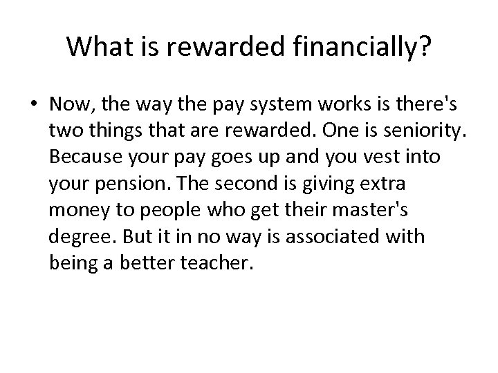 What is rewarded financially? • Now, the way the pay system works is there's