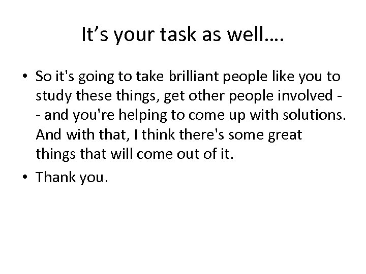 It’s your task as well…. • So it's going to take brilliant people like
