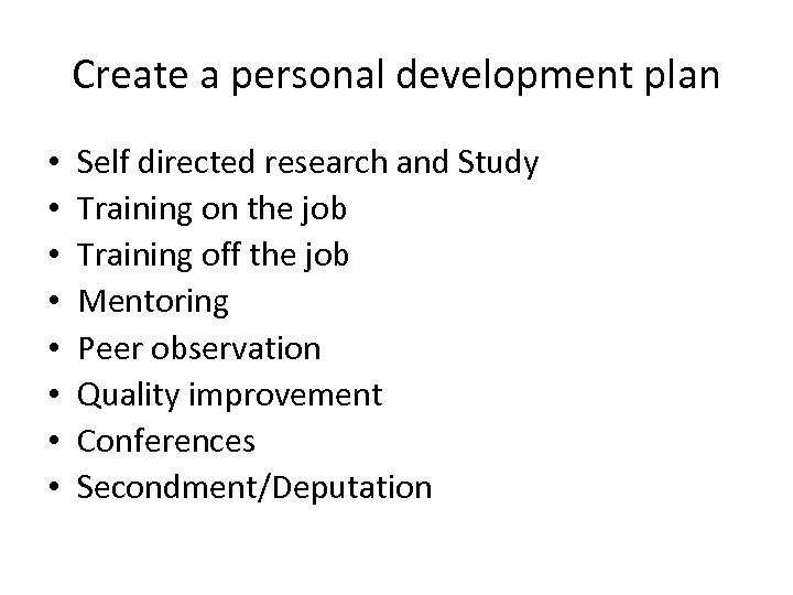 Create a personal development plan • • Self directed research and Study Training on
