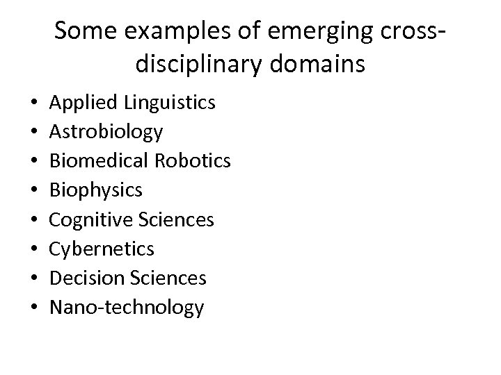 Some examples of emerging crossdisciplinary domains • • Applied Linguistics Astrobiology Biomedical Robotics Biophysics