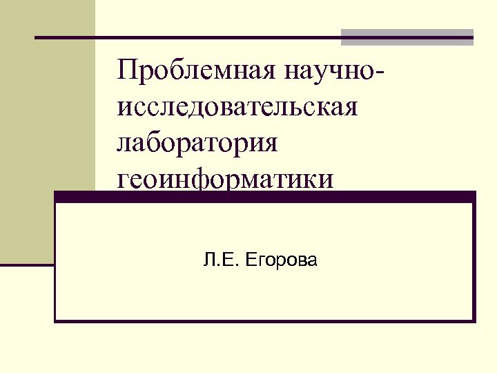 Проблемная научноисследовательская лаборатория геоинформатики Л. Е. Егорова 