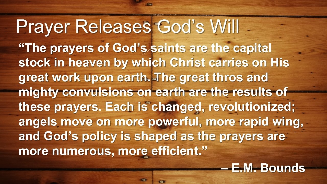 Prayer Releases God’s Will “The prayers of God’s saints are the capital stock in