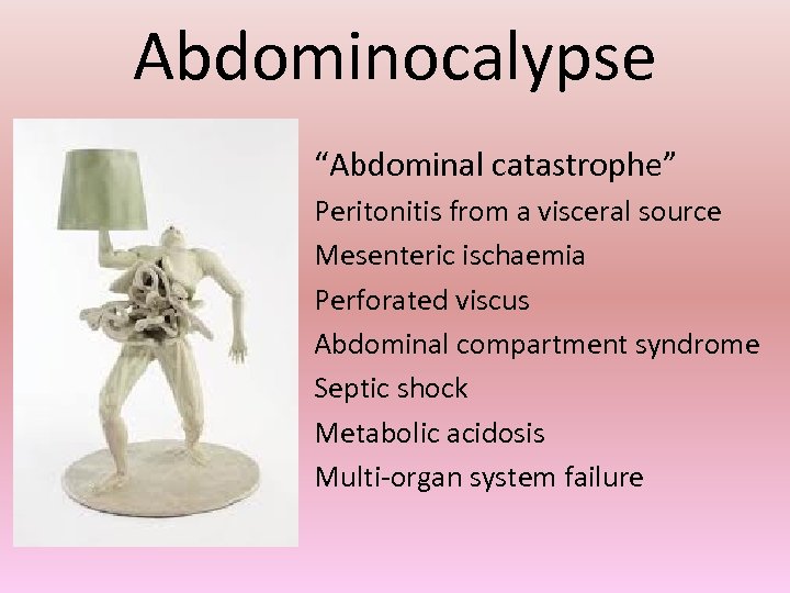Abdominocalypse • “Abdominal catastrophe” • • Peritonitis from a visceral source Mesenteric ischaemia Perforated