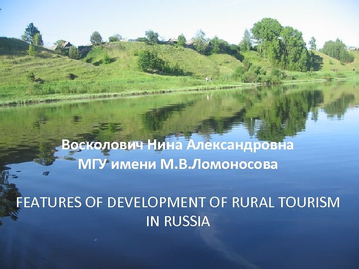Восколович Нина Александровна МГУ имени М. В. Ломоносова FEATURES OF DEVELOPMENT OF RURAL TOURISM