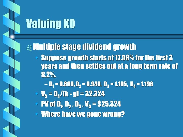 Valuing KO b Multiple stage dividend growth • Suppose growth starts at 17. 58%