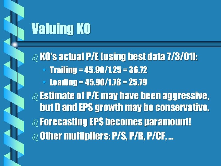 Valuing KO b KO’s actual P/E (using best data 7/3/01]: • Trailing = 45.