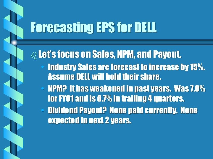 Forecasting EPS for DELL b Let’s focus on Sales, NPM, and Payout. • Industry
