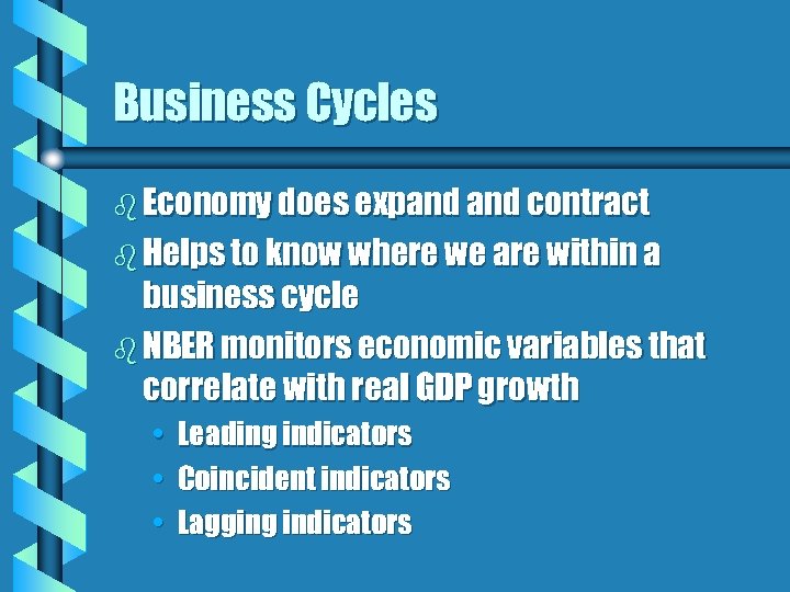 Business Cycles b Economy does expand contract b Helps to know where we are